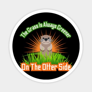 The Grass Is Always Greener On The Otter Side Magnet